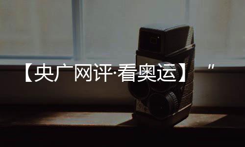 【央廣網(wǎng)評·看奧運】“去創(chuàng)造一個新的自己” 挑戰(zhàn)自我的青春更酷炫