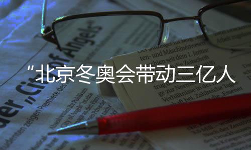 “北京冬奧會(huì)帶動(dòng)三億人參與冰雪運(yùn)動(dòng)”主題展覽在京開(kāi)幕