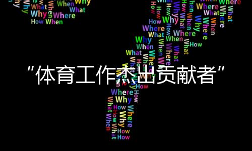“體育工作杰出貢獻(xiàn)者”張燮林：與“國(guó)球”結(jié)緣一生