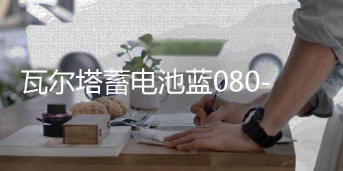 瓦爾塔蓄電池藍(lán)080-27適配沃爾沃系列奔馳C級(jí)汽車(chē)電瓶 藍(lán)標(biāo)58043