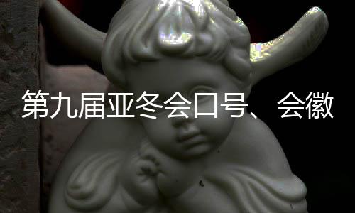 第九屆亞冬會(huì)口號(hào)、會(huì)徽、吉祥物發(fā)布