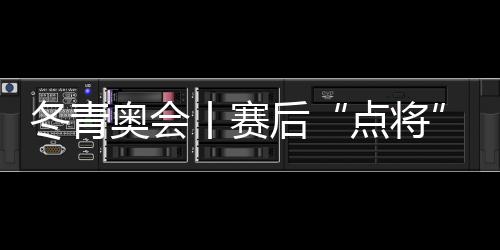 冬青奧會丨賽后“點將” 新星幾何 江原道冬青奧會掃描