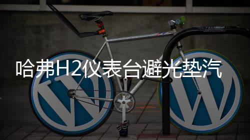 哈弗H2儀表臺避光墊汽車內(nèi)飾裝飾用品配件中控臺改裝防滑防曬墊