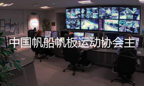 中國帆船帆板運動協(xié)會主席:通過帆船讓青少年走進海洋