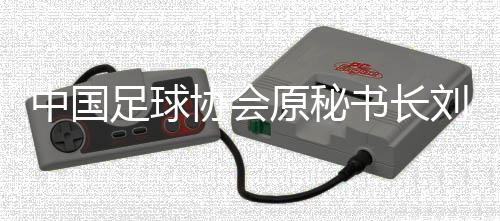 中國足球協(xié)會(huì)原秘書長劉奕受賄案一審開庭