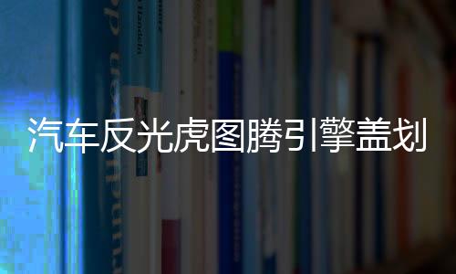汽車反光虎圖騰引擎蓋劃痕裝飾貼紙機(jī)頭蓋貼畫(huà)車蓋貼紙老虎頭車貼