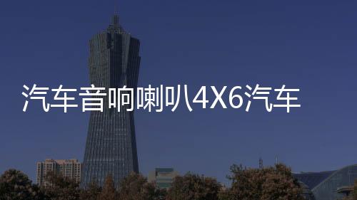 汽車音響喇叭4X6汽車同軸喇叭重高中低音車門后備箱改裝音響喇叭