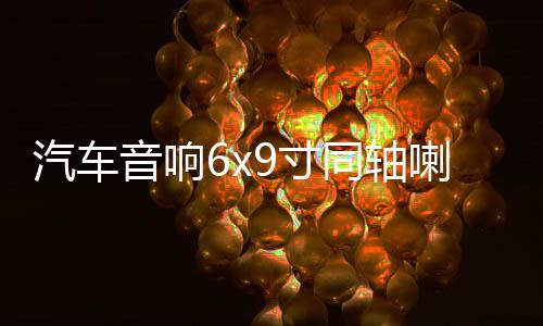 汽車音響6x9寸同軸喇叭后備箱后排中重低音改裝花冠卡羅拉伊蘭特