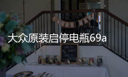 大眾原裝啟停電瓶69ah配帕薩特速騰途觀邁騰凌度CC斯柯達(dá)科迪亞克