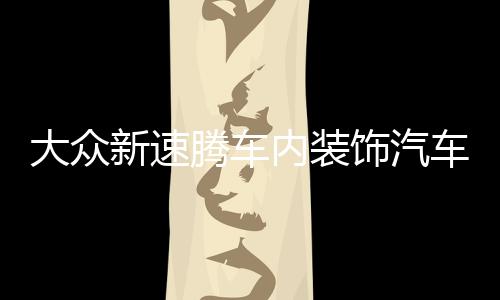 大眾新速騰車內(nèi)裝飾汽車用品22款2022內(nèi)飾21門槽墊2021改裝配件杯