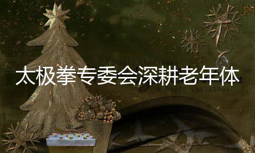 太極拳專委會深耕老年體育 太極魅力閃耀健康老齡路