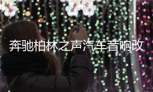 奔馳柏林之聲汽車音響改裝e300l/e260l/s/glc300l/c260l旋轉高音