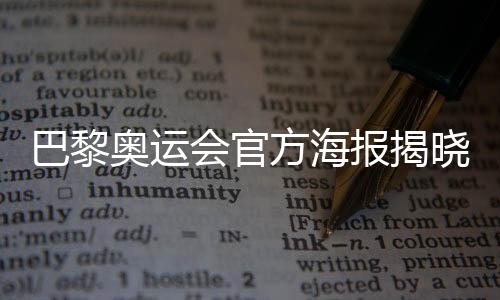 巴黎奧運會官方海報揭曉：“藏”8個吉祥物