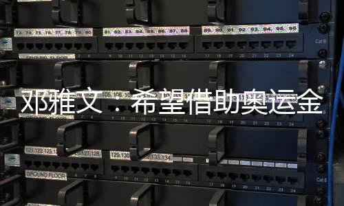 鄧雅文：希望借助奧運金牌把小輪車項目在中國推廣起來