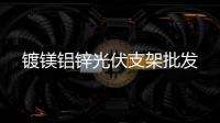 鍍鎂鋁鋅光伏支架批發(fā)