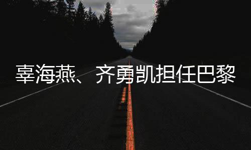 辜海燕、齊勇凱擔(dān)任巴黎殘奧會(huì)開(kāi)幕式中國(guó)體育代表團(tuán)旗手
