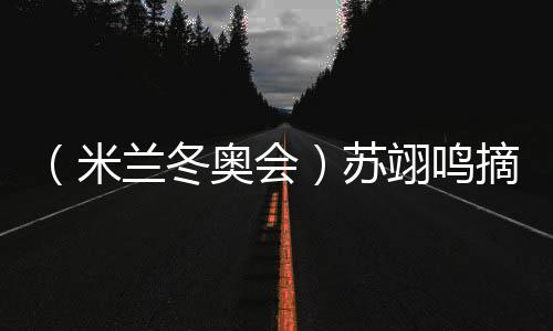 （米蘭冬奧會）蘇翊鳴摘銅：“我仍是那個熱愛單板滑雪的孩子”