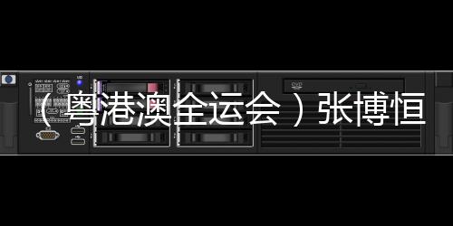 （粵港澳全運會）張博恒單杠奪金：人生沒有白走的路