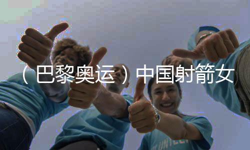 （巴黎奧運(yùn)）中國(guó)射箭女團(tuán)摘銀背后：一位韓國(guó)教練的動(dòng)容淚流