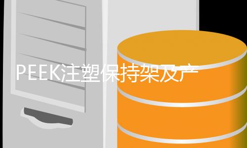 PEEK注塑保持架及產(chǎn)品