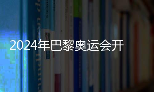 2024年巴黎奧運(yùn)會(huì)開幕式持票觀眾規(guī)模約為32萬人
